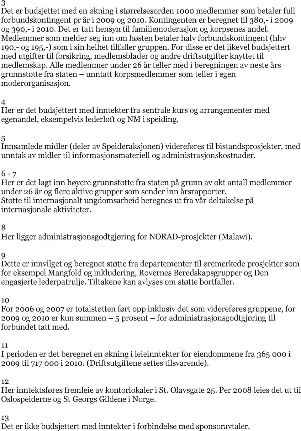 For disse er det likevel budsjettert med utgifter til forsikring, medlemsblader og andre driftsutgifter knyttet til medlemskap.