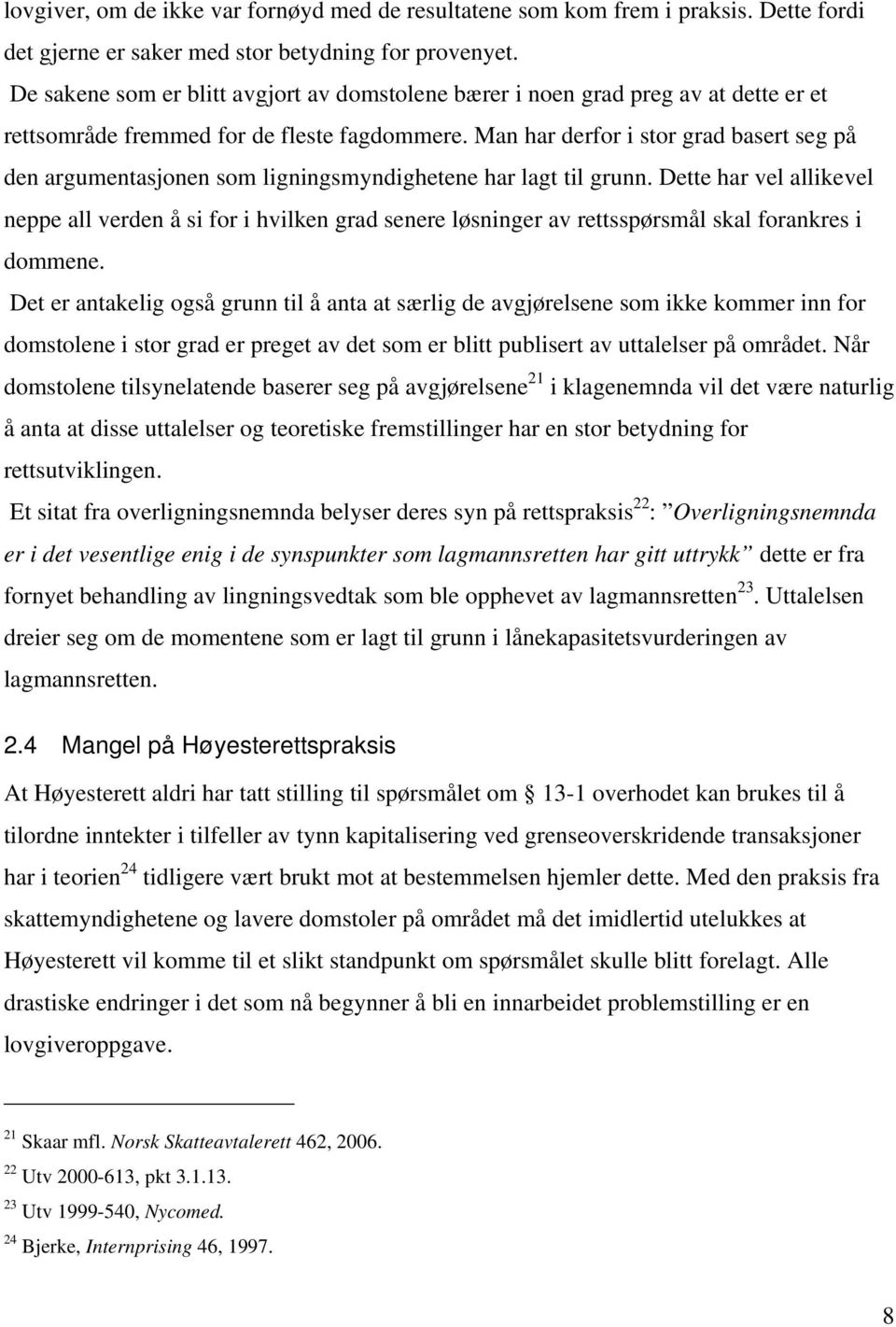 Man har derfor i stor grad basert seg på den argumentasjonen som ligningsmyndighetene har lagt til grunn.