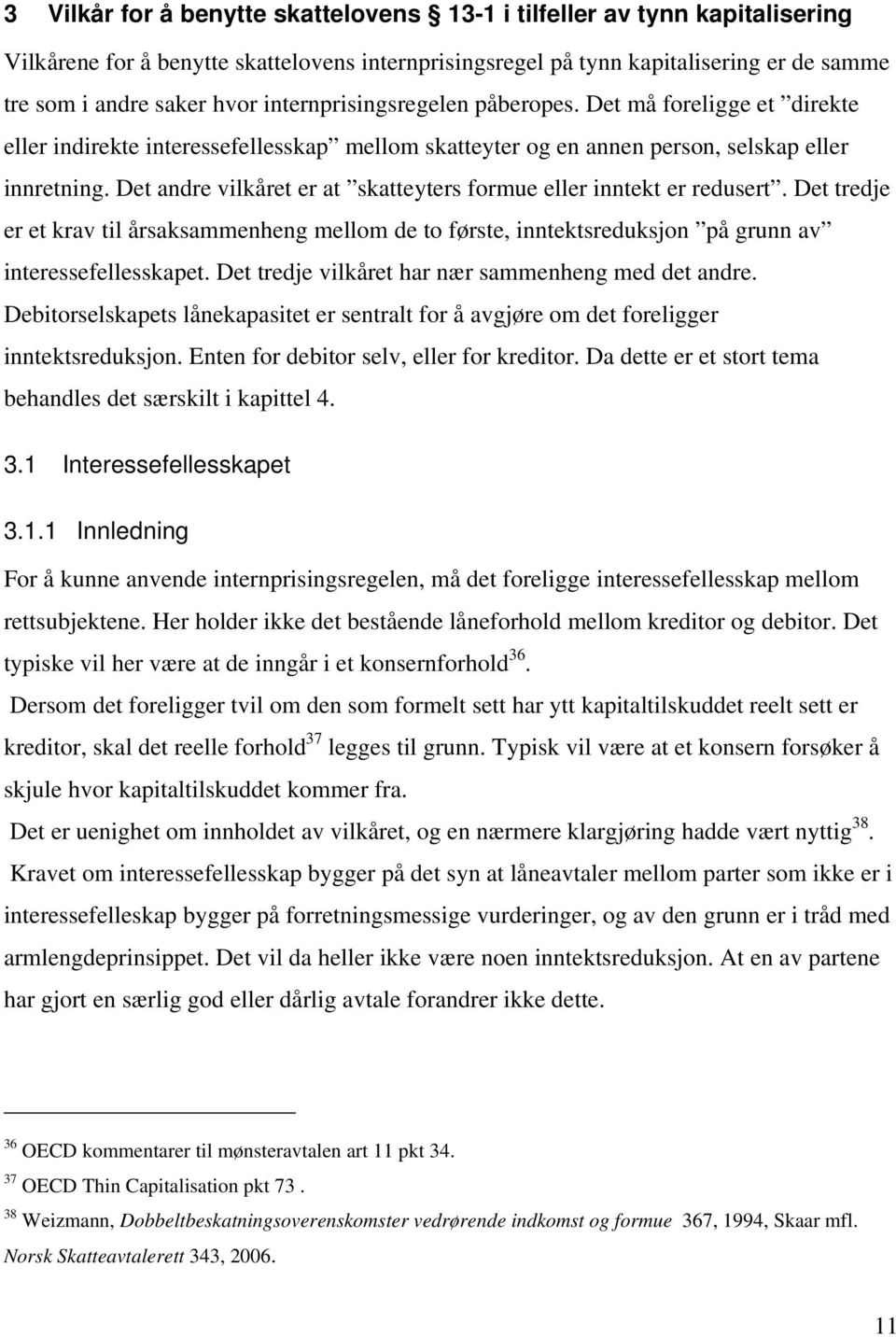 Det andre vilkåret er at skatteyters formue eller inntekt er redusert. Det tredje er et krav til årsaksammenheng mellom de to første, inntektsreduksjon på grunn av interessefellesskapet.