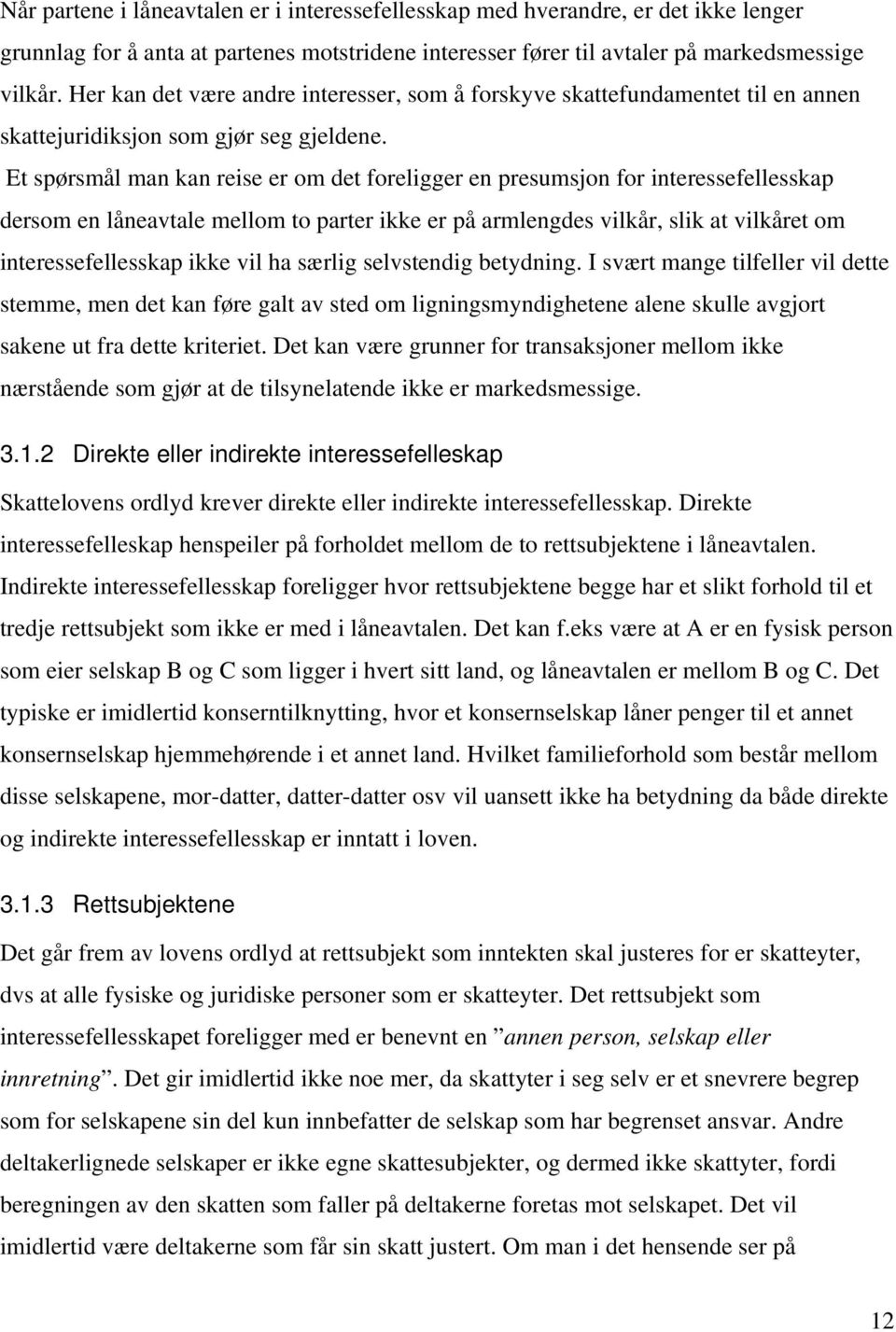 Et spørsmål man kan reise er om det foreligger en presumsjon for interessefellesskap dersom en låneavtale mellom to parter ikke er på armlengdes vilkår, slik at vilkåret om interessefellesskap ikke