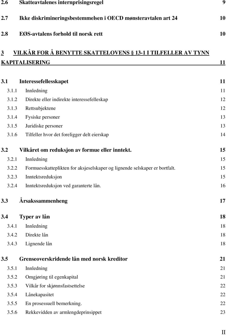 1.3 Rettsubjektene 12 3.1.4 Fysiske personer 13 3.1.5 Juridiske personer 13 3.1.6 Tilfeller hvor det foreligger delt eierskap 14 3.2 Vilkåret om reduksjon av formue eller inntekt. 15 3.2.1 Innledning 15 3.