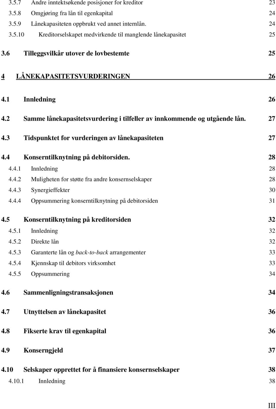 3 Tidspunktet for vurderingen av lånekapasiteten 27 4.4 Konserntilknytning på debitorsiden. 28 4.4.1 Innledning 28 4.4.2 Muligheten for støtte fra andre konsernselskaper 28 4.4.3 Synergieffekter 30 4.