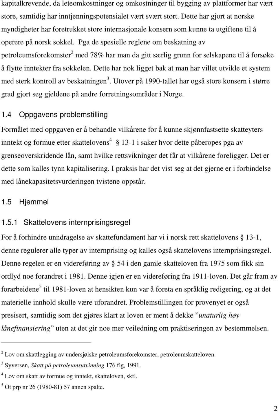 Pga de spesielle reglene om beskatning av petroleumsforekomster 2 med 78% har man da gitt særlig grunn for selskapene til å forsøke å flytte inntekter fra sokkelen.