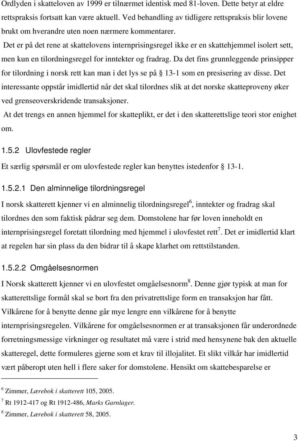 Det er på det rene at skattelovens internprisingsregel ikke er en skattehjemmel isolert sett, men kun en tilordningsregel for inntekter og fradrag.