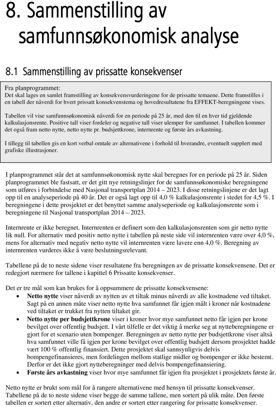 Dette framstilles i en tabell der nåverdi for hvert prissatt konsekvenstema og hovedresultatene fra EFFEKT-beregningene vises.