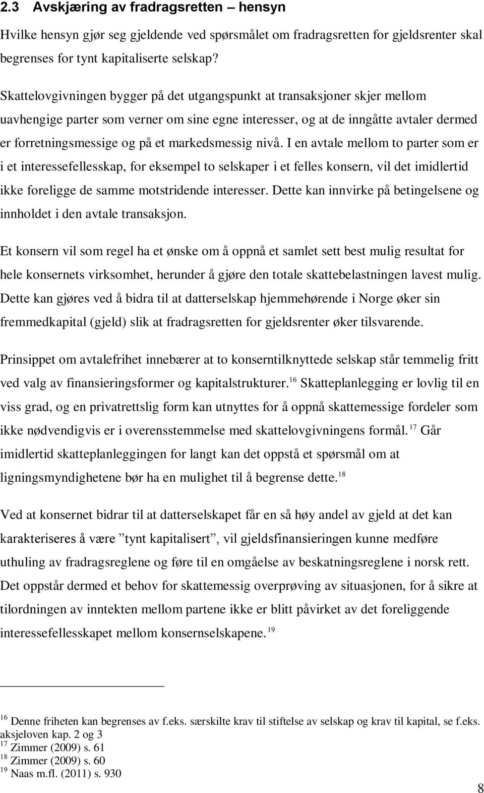 markedsmessig nivå. I en avtale mellom to parter som er i et interessefellesskap, for eksempel to selskaper i et felles konsern, vil det imidlertid ikke foreligge de samme motstridende interesser.