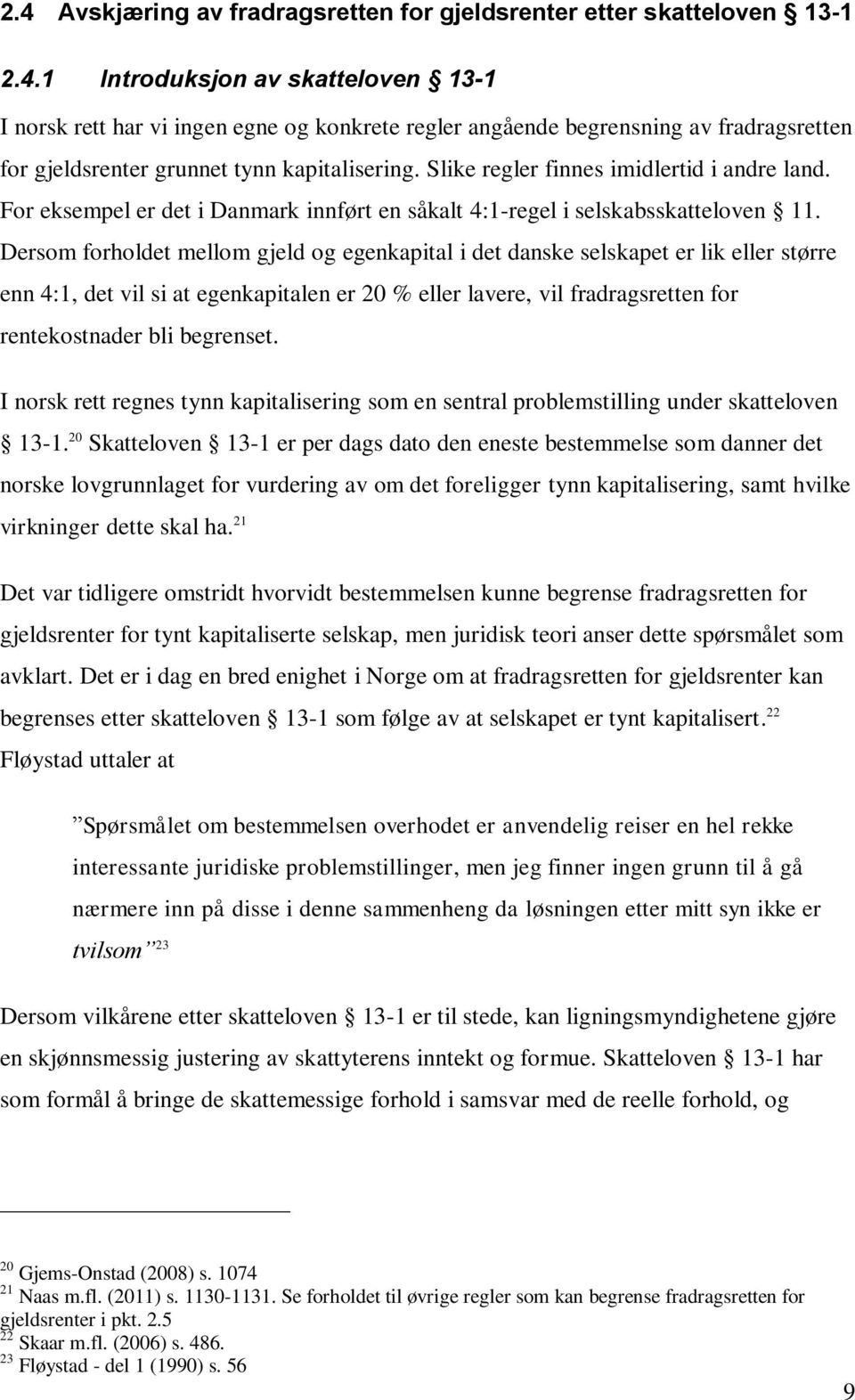 Dersom forholdet mellom gjeld og egenkapital i det danske selskapet er lik eller større enn 4:1, det vil si at egenkapitalen er 20 % eller lavere, vil fradragsretten for rentekostnader bli begrenset.