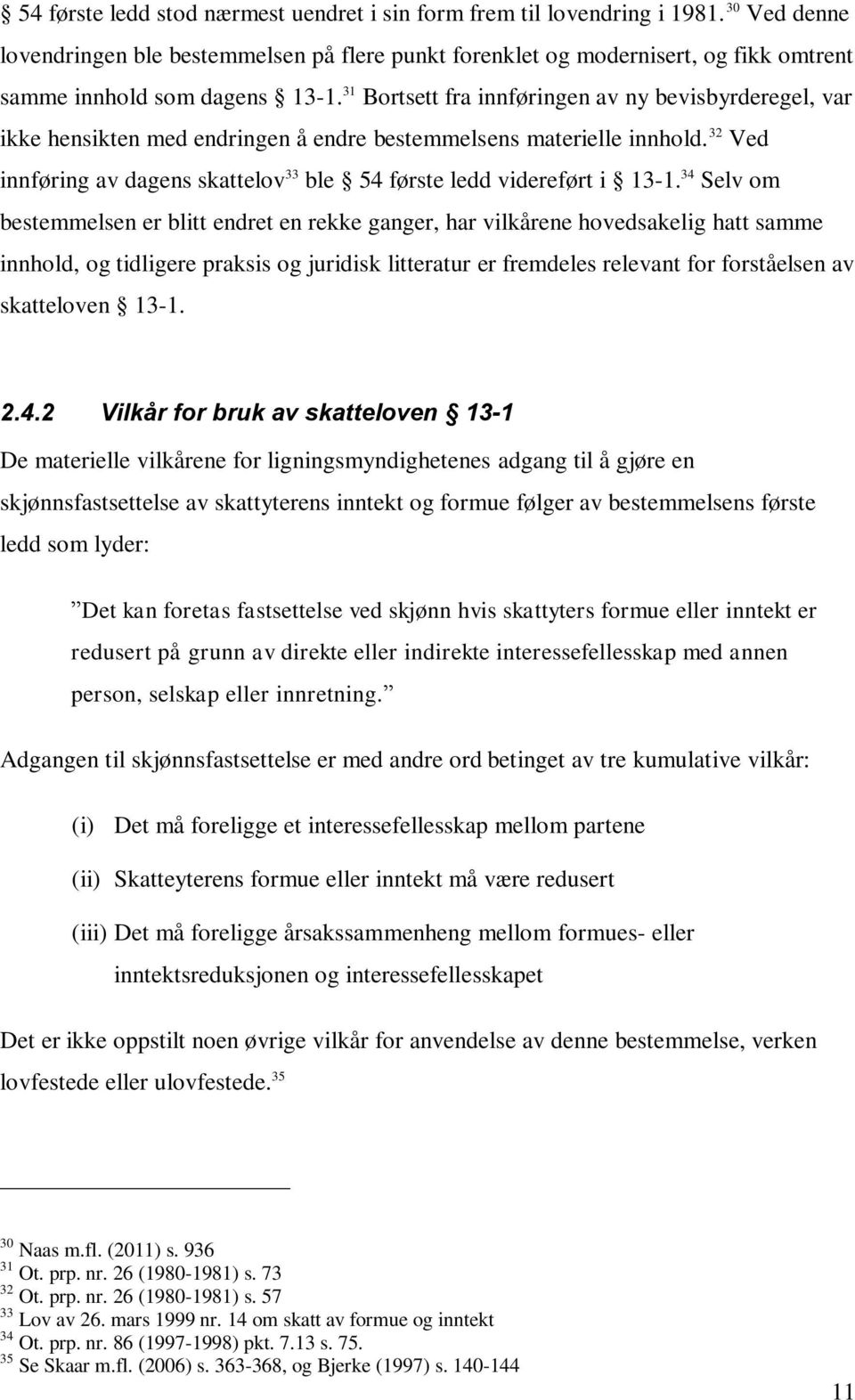 31 Bortsett fra innføringen av ny bevisbyrderegel, var ikke hensikten med endringen å endre bestemmelsens materielle innhold.