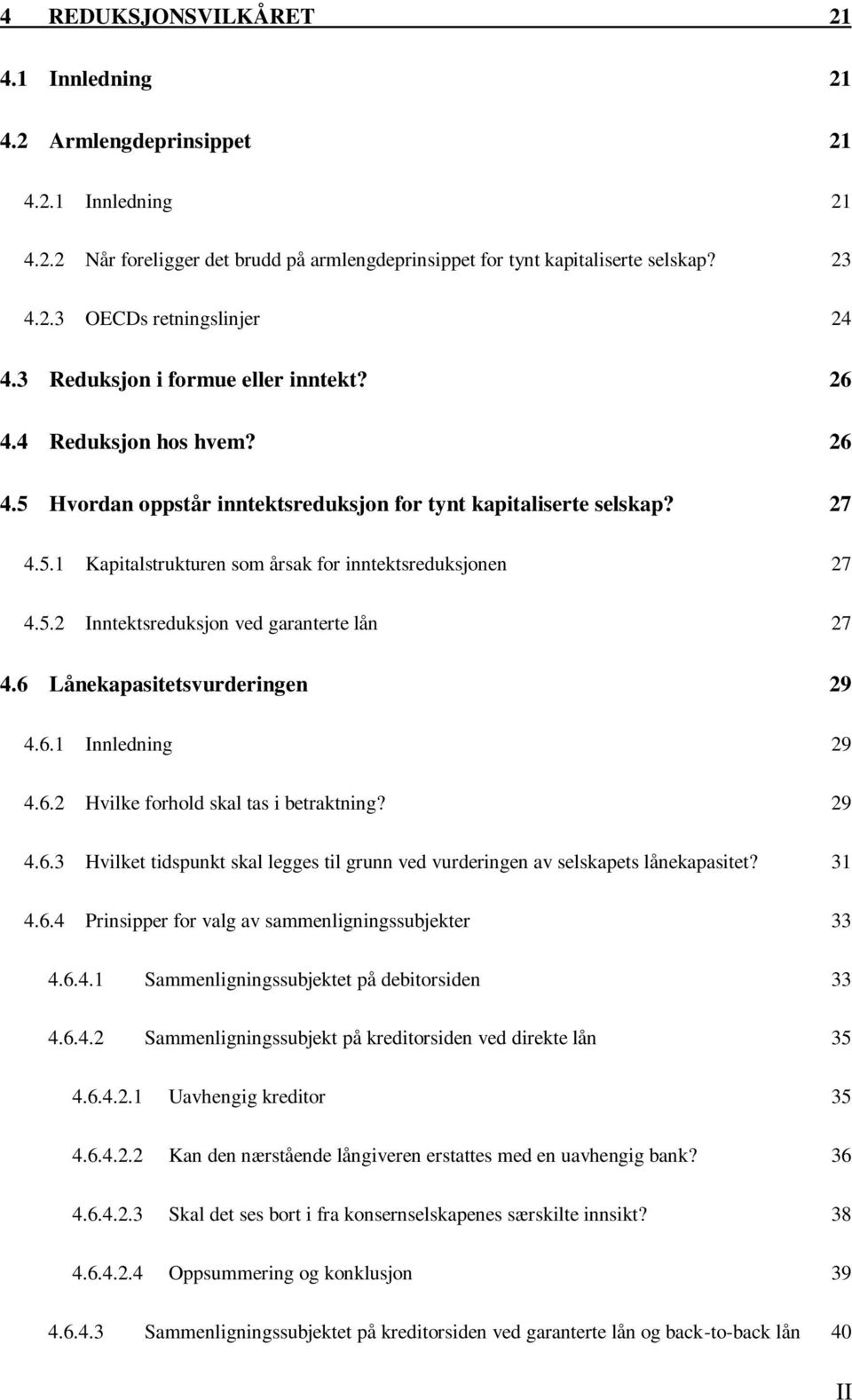 5.2 Inntektsreduksjon ved garanterte lån 27 4.6 Lånekapasitetsvurderingen 29 4.6.1 Innledning 29 4.6.2 Hvilke forhold skal tas i betraktning? 29 4.6.3 Hvilket tidspunkt skal legges til grunn ved vurderingen av selskapets lånekapasitet?