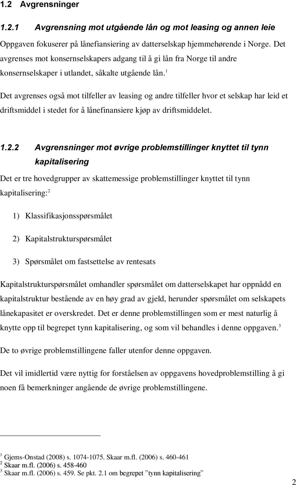 1 Det avgrenses også mot tilfeller av leasing og andre tilfeller hvor et selskap har leid et driftsmiddel i stedet for å lånefinansiere kjøp av driftsmiddelet. 1.2.