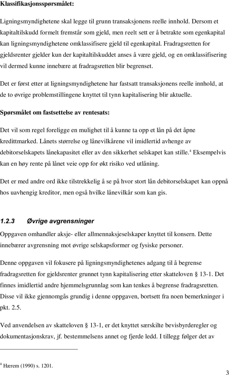 Fradragsretten for gjeldsrenter gjelder kun der kapitaltilskuddet anses å være gjeld, og en omklassifisering vil dermed kunne innebære at fradragsretten blir begrenset.