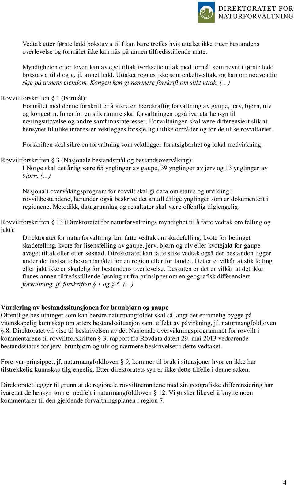 Uttaket regnes ikke som enkeltvedtak, og kan om nødvendig skje på annens eiendom, Kongen kan gi nærmere forskrift om slikt uttak.