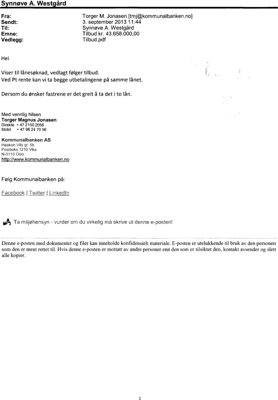 Med vennlig hilsen Torger Magnus Jonasen Direkte + 47 2150 2056 Mobil + 47 98 24 70 56 Kommunalbanken AS Haakon Vils gt 5b Postboks 1210 Vika N-0110 Oslo htt ://www.kommunalbanken.