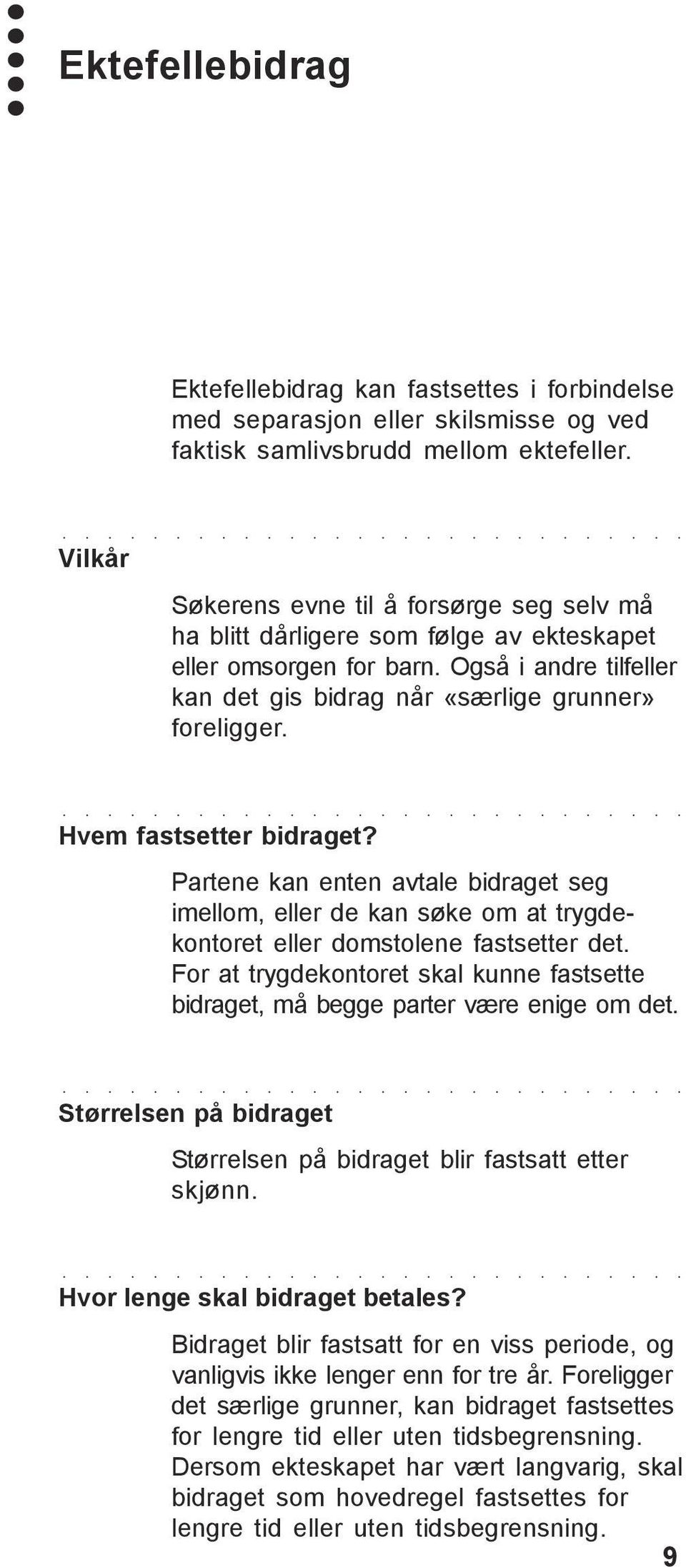 Hvem fastsetter bidraget? Partene kan enten avtale bidraget seg imellom, eller de kan søke om at trygdekontoret eller domstolene fastsetter det.