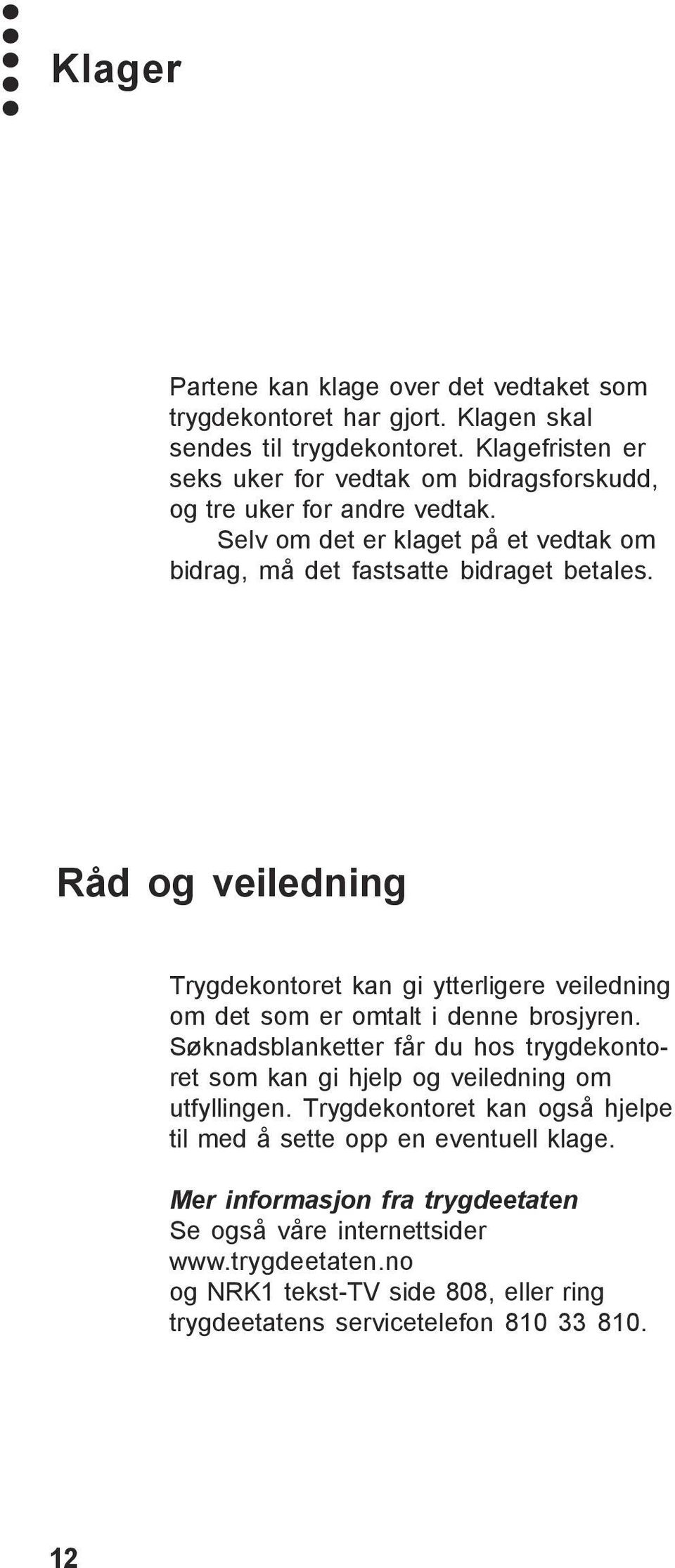 Råd og veiledning Trygdekontoret kan gi ytterligere veiledning om det som er omtalt i denne brosjyren.