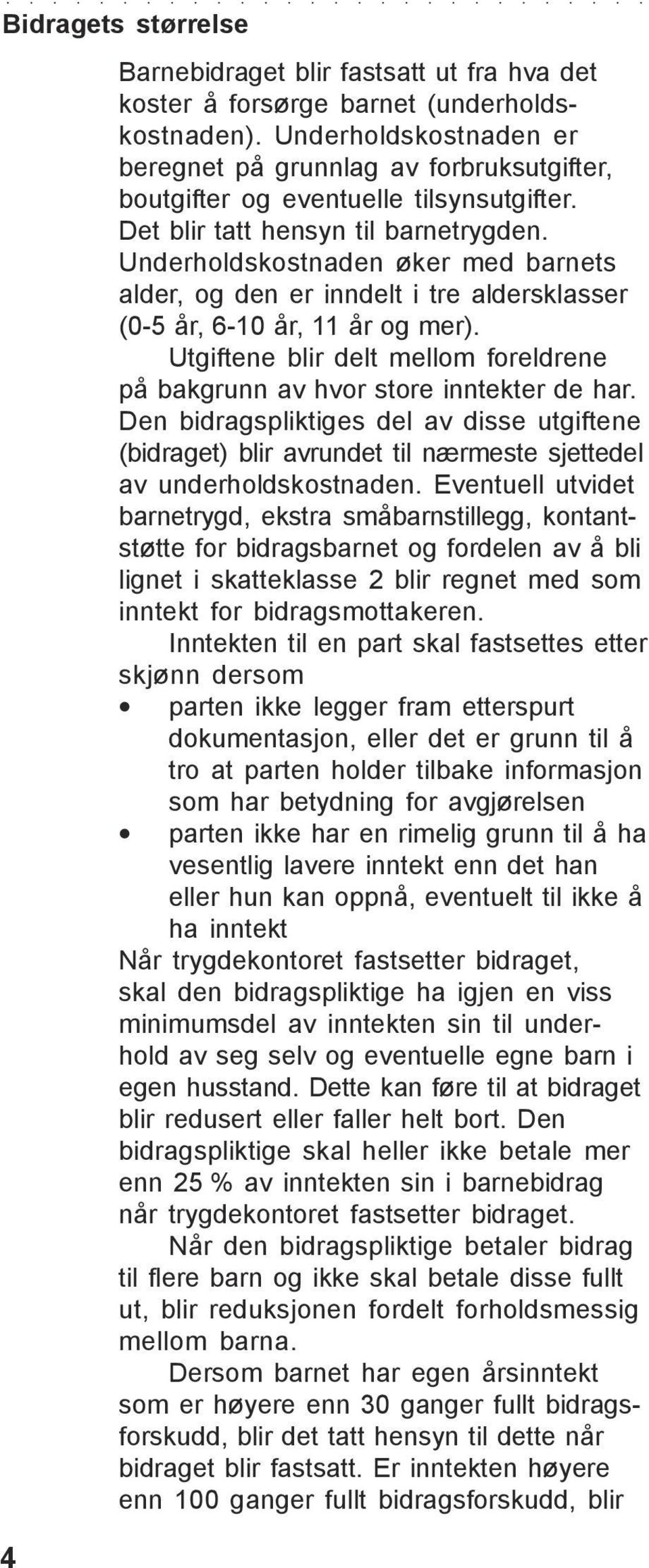 Underholdskostnaden øker med barnets alder, og den er inndelt i tre aldersklasser (0-5 år, 6-10 år, 11 år og mer). Utgiftene blir delt mellom foreldrene på bakgrunn av hvor store inntekter de har.