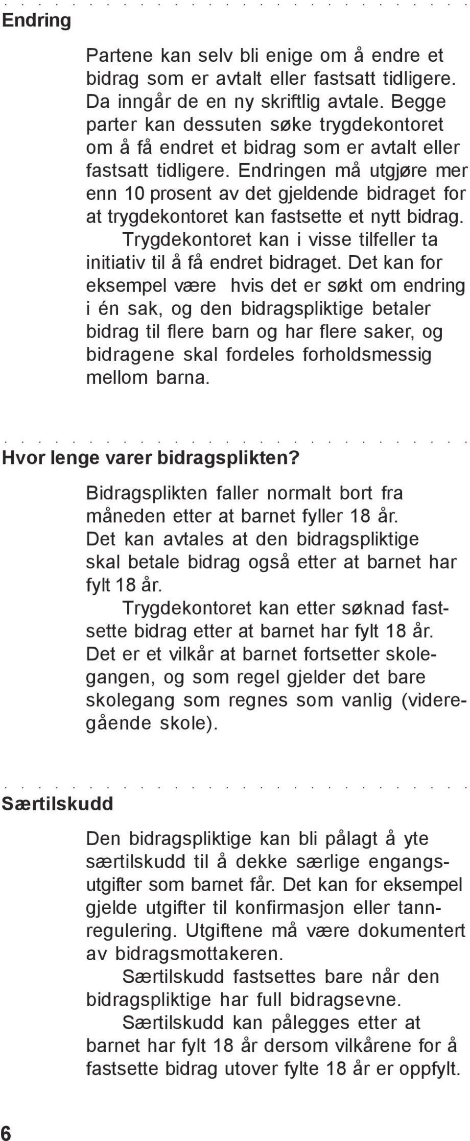 Endringen må utgjøre mer enn 10 prosent av det gjeldende bidraget for at trygdekontoret kan fastsette et nytt bidrag. Trygdekontoret kan i visse tilfeller ta initiativ til å få endret bidraget.