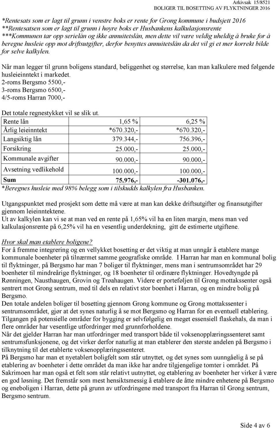 kalkylen. Når man legger til grunn boligens standard, beliggenhet og størrelse, kan man kalkulere med følgende husleieinntekt i markedet.