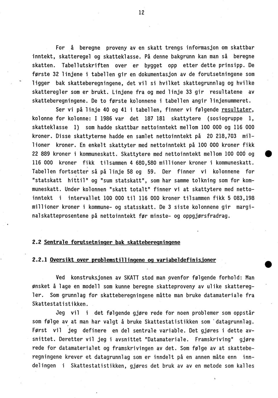 De første 32 linjene i tabellen gir en dokumentasjon av de forutsetningene som ligger bak skatteberegningene, det vil si hvilket skattegrunnlag og hvilke skatteregler som er brukt.