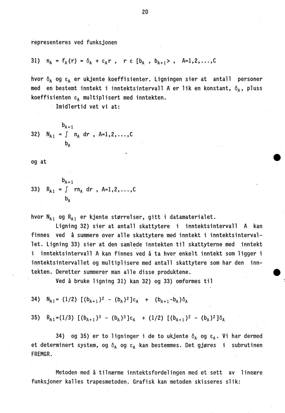 Imidlertid vet vi at: ba+1 32) NA1 = f na dr, A=1,2,...,C ba og at ba+1 33) RA1 = f ma dr, A=1,2,...,C ba hvor NAl og RA1 er kjente størrelser, gitt i datamaterialet.