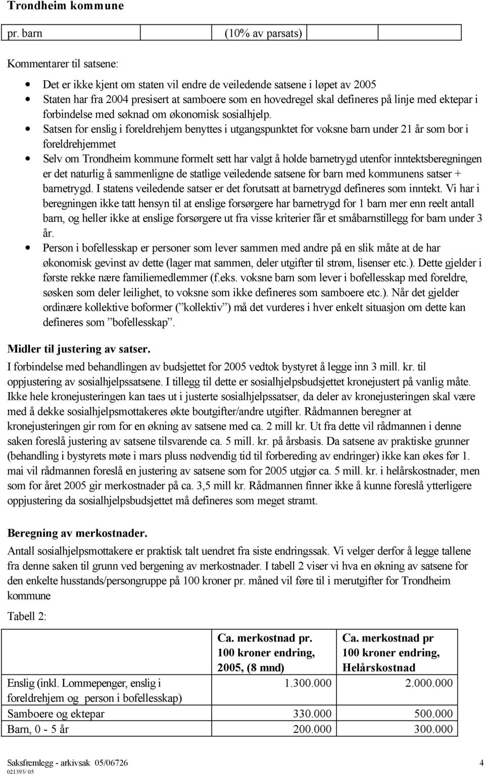 Satsen for enslig i foreldrehjem benyttes i utgangspunktet for voksne barn under 21 år som bor i foreldrehjemmet Selv om Trondheim kommune formelt sett har valgt å holde barnetrygd utenfor