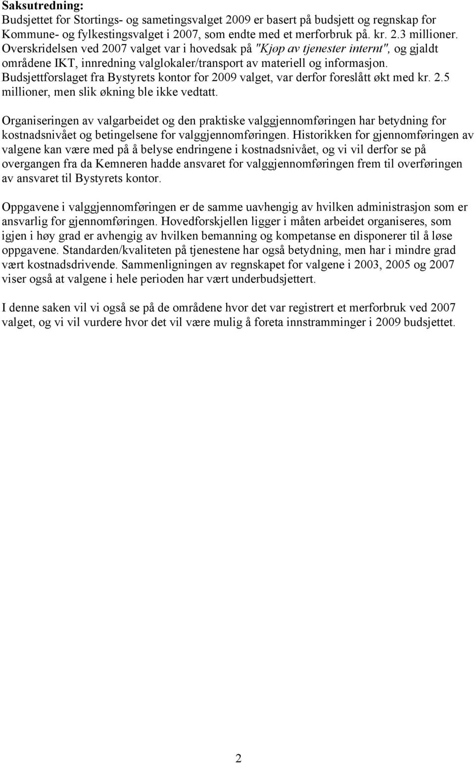 Budsjettforslaget fra Bystyrets kontor for 2009 valget, var derfor foreslått økt med kr. 2.5 millioner, men slik økning ble ikke vedtatt.