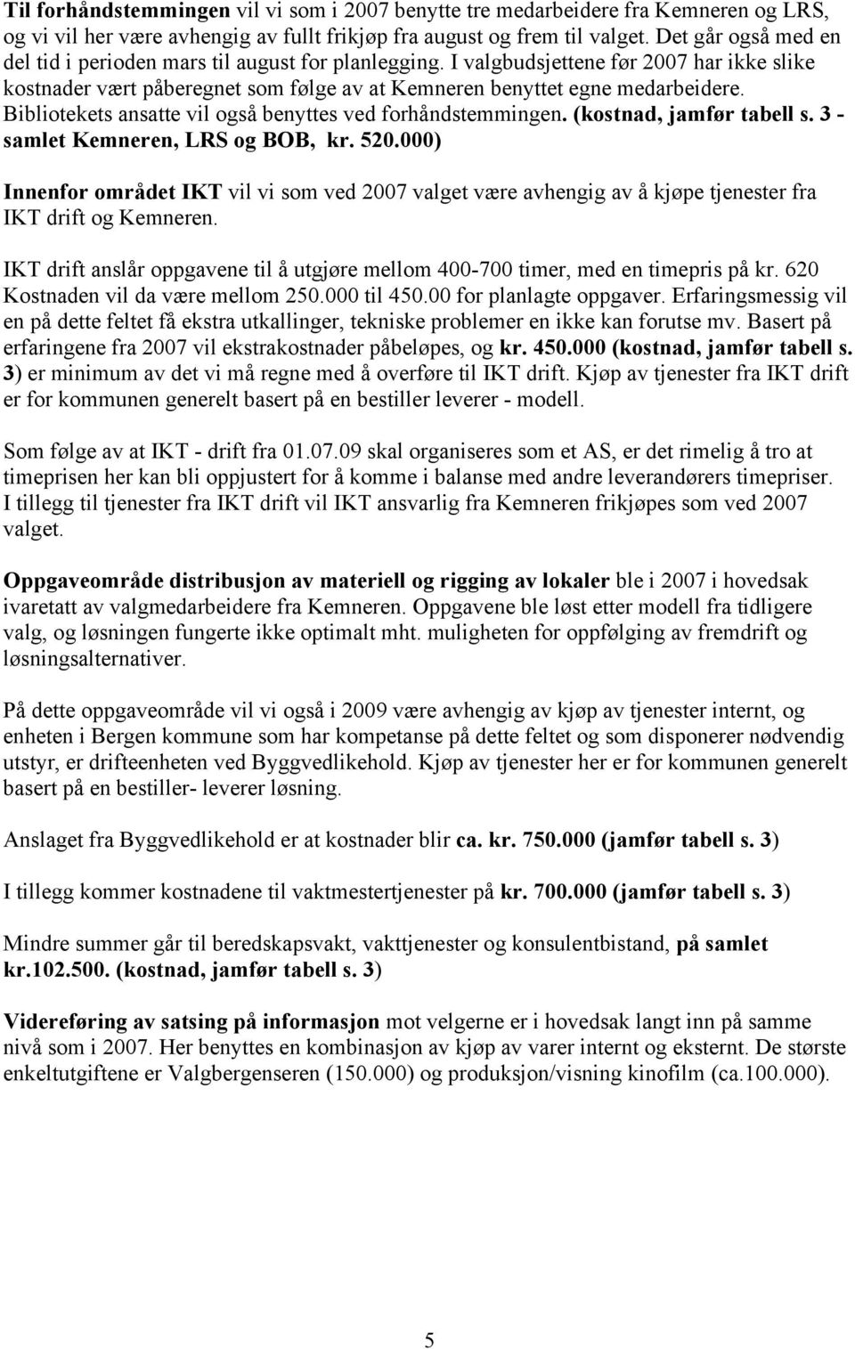 Bibliotekets ansatte vil også benyttes ved forhåndstemmingen. (kostnad, jamfør tabell s. 3 - samlet Kemneren, LRS og BOB, kr. 520.