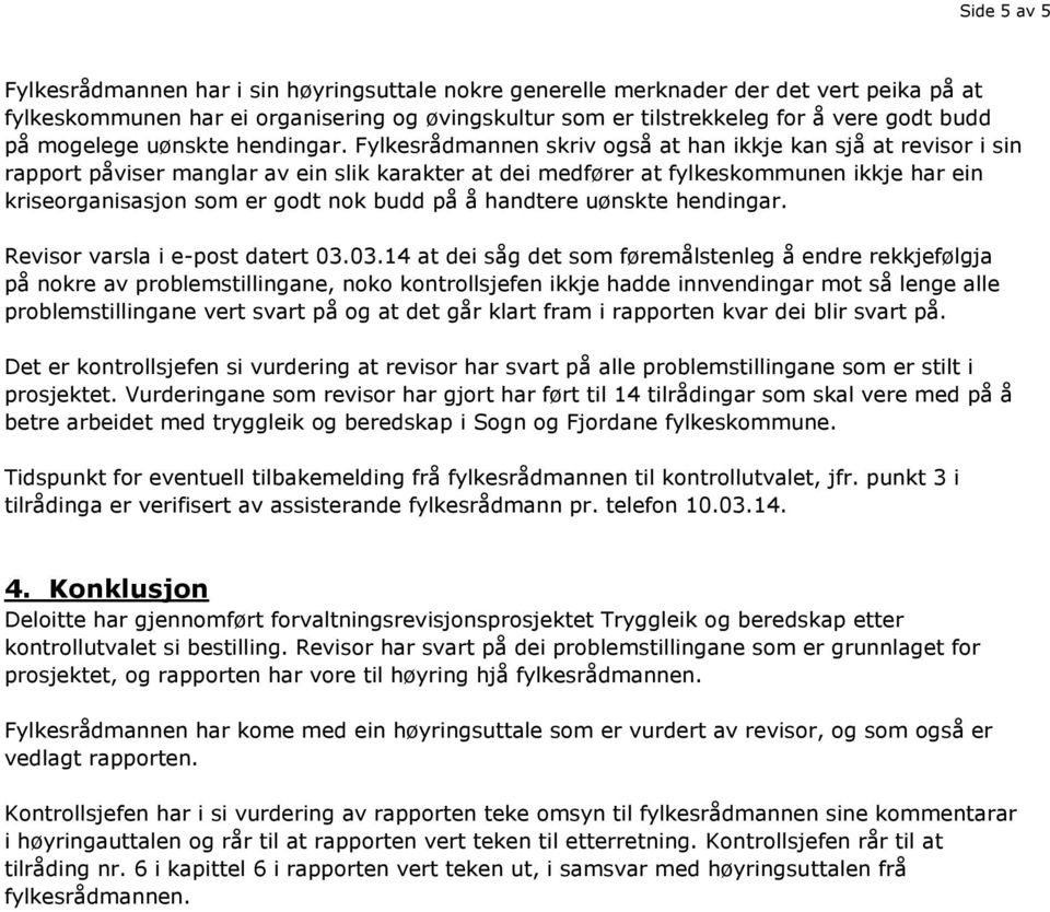 Fylkesrådmannen skriv også at han ikkje kan sjå at revisor i sin rapport påviser manglar av ein slik karakter at dei medfører at fylkeskommunen ikkje har ein kriseorganisasjon som er godt nok budd på