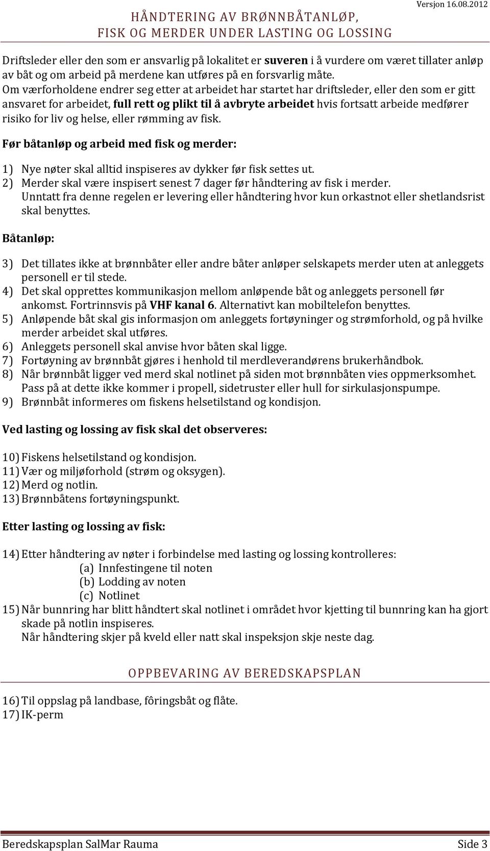 Om værforholdene endrer seg etter at arbeidet har startet har driftsleder, eller den som er gitt ansvaret for arbeidet, full rett og plikt til å avbryte arbeidet hvis fortsatt arbeide medfører risiko