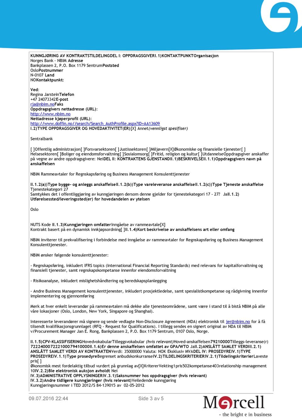 2)TYPE OPPDRAGSGIVER OG HOVEDAKTIVITET(ER)[X] Annet(vennligst spesifiser) Sentralbank [ ]Offentlig administrasjon[ ]Forsvarsektoren[ ]Justissektoren[ ]Miljøvern[X]Økonomiske og finansielle tjenester[