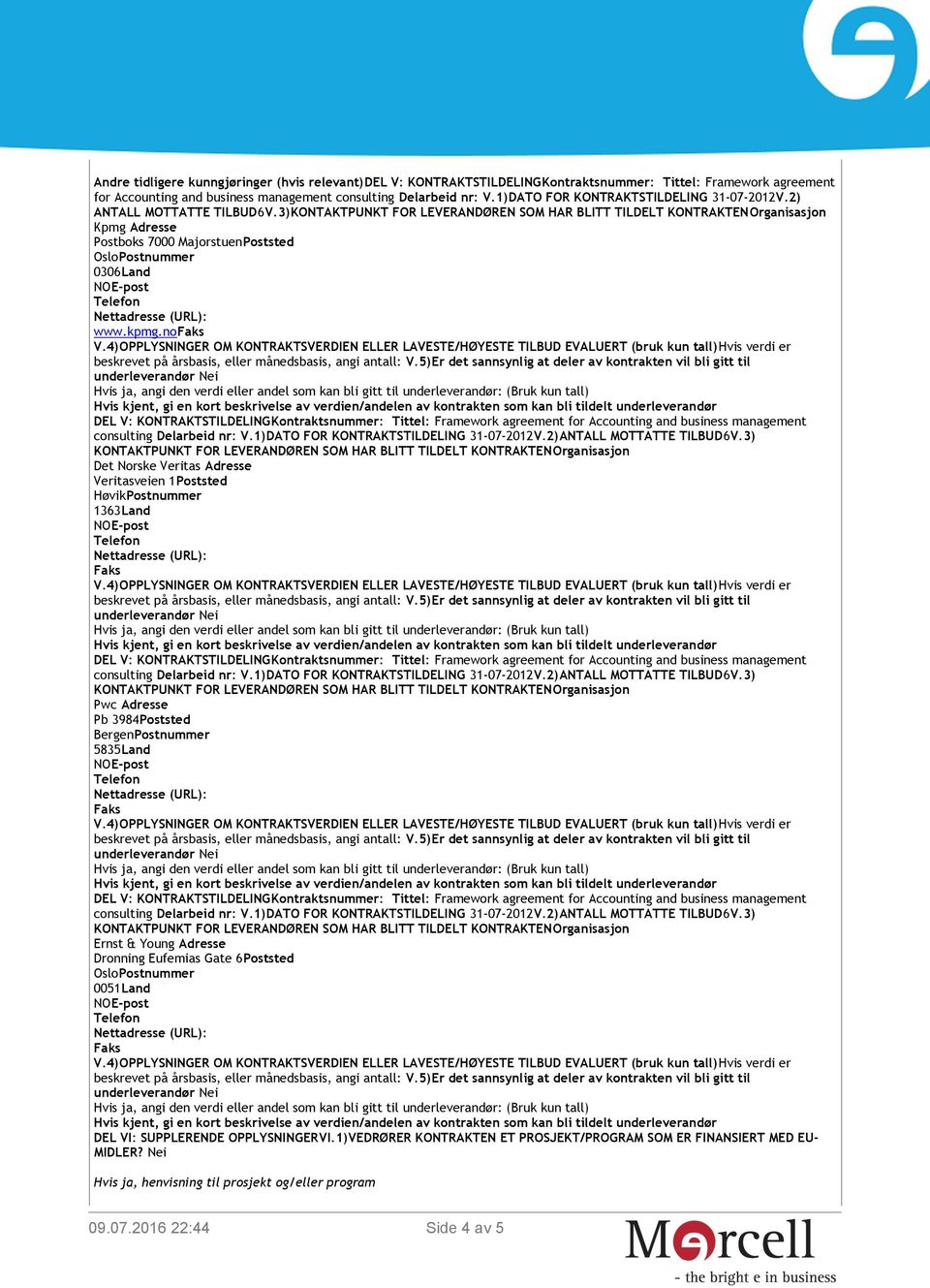 no Det Norske Veritas Veritasveien 1Poststed HøvikPostnummer 1363Land Pwc Pb 3984Poststed BergenPostnummer 5835Land Ernst & Young Dronning Eufemias Gate 6Poststed