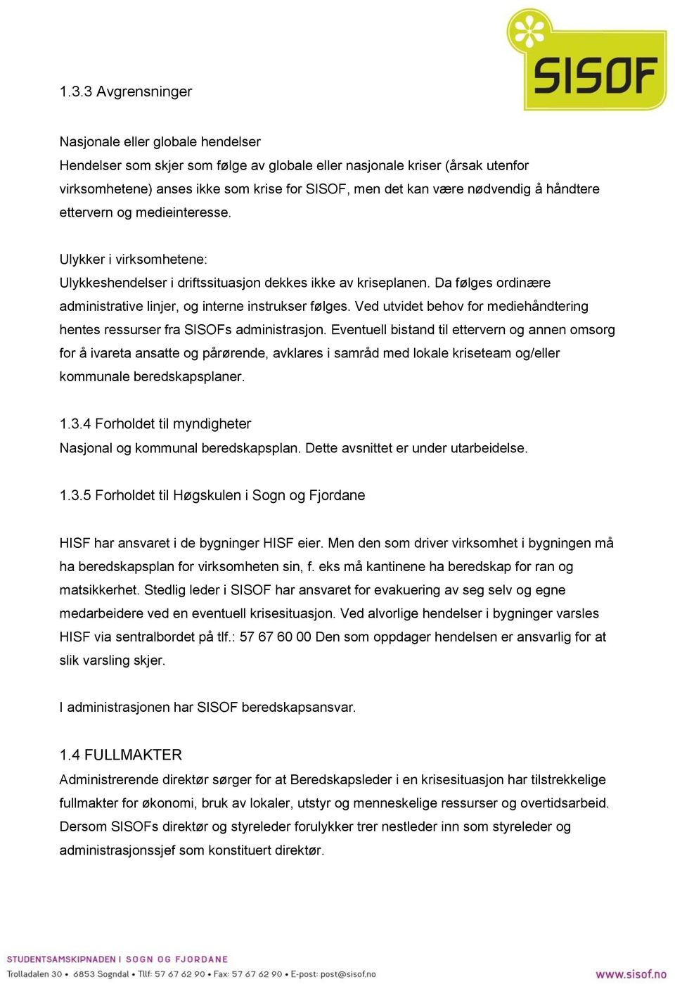 Da følges ordinære administrative linjer, og interne instrukser følges. Ved utvidet behov for mediehåndtering hentes ressurser fra SISOFs administrasjon.