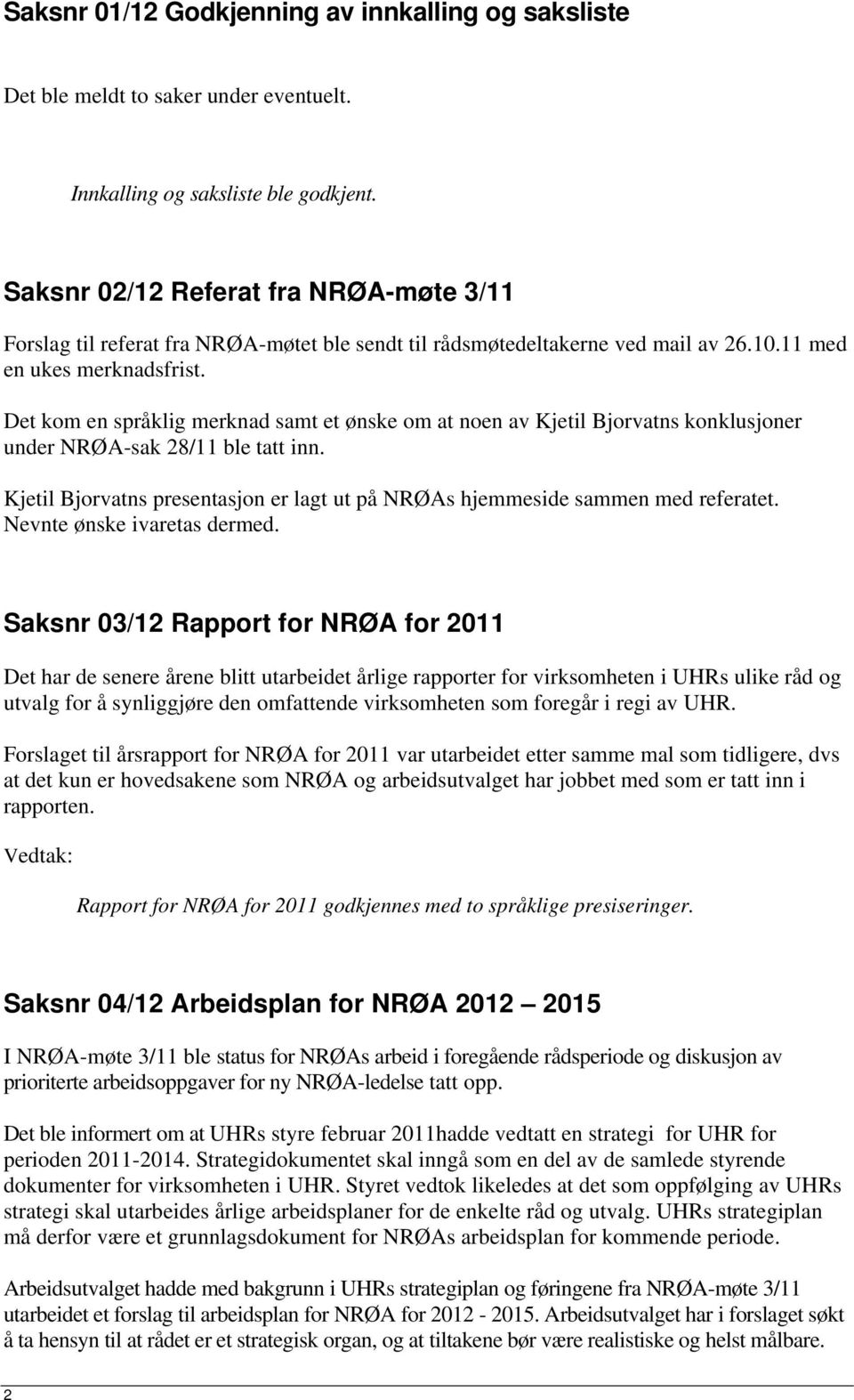Det kom en språklig merknad samt et ønske om at noen av Kjetil Bjorvatns konklusjoner under NRØA-sak 28/11 ble tatt inn.