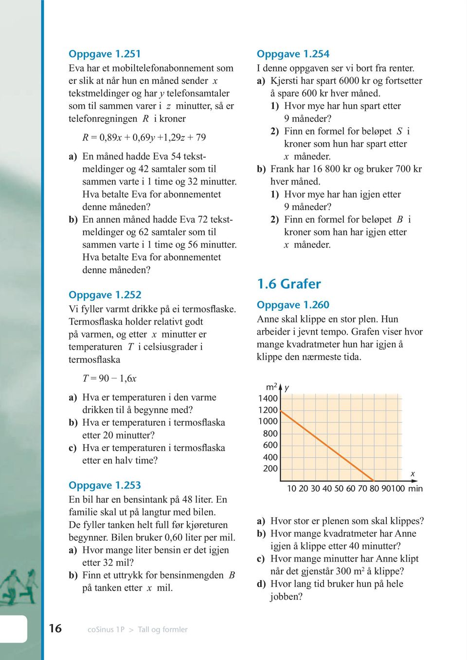 0,69y +1,29z + 79 En måned hadde Eva 4 tekstmeldinger og 42 samtaler som til sammen varte i 1 time og 2 minutter. Hva betalte Eva for abonnementet denne måneden?