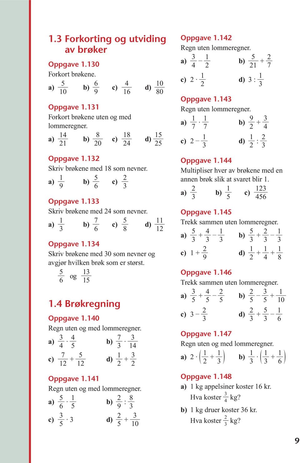 140 4 4 b) 7 14 7 12 + 12 1 2 + 2 Oppgave 1.141 6 1 b) 2 9 : 8 2 + 10 Oppgave 1.142 Regn uten lommeregner. 4 1 2 2 1 2 b) 21 + 2 7 : 1 Oppgave 1.14 Regn uten lommeregner.