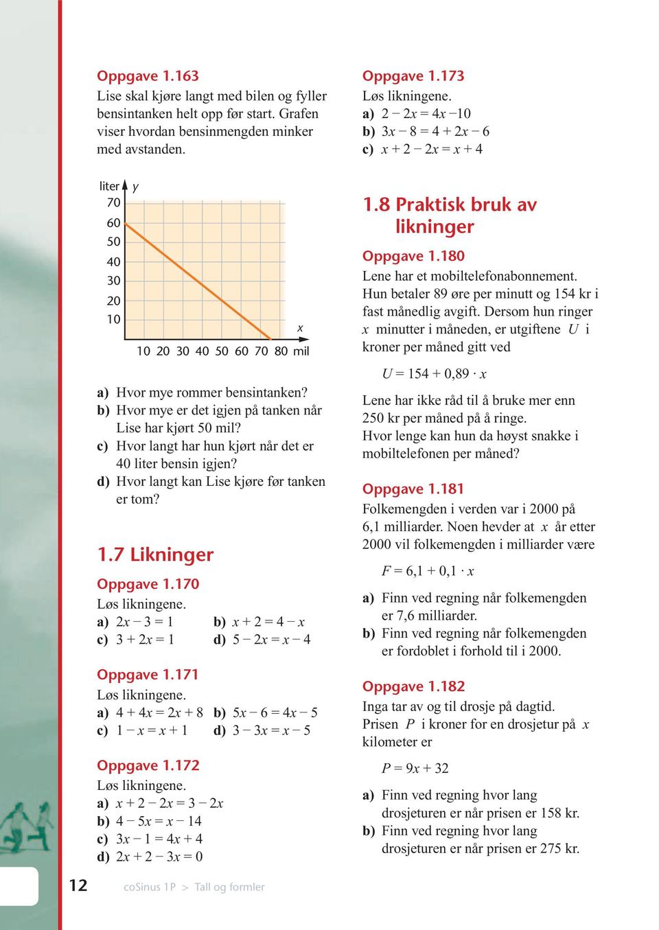 Hvor langt har hun kjørt når det er 40 liter bensin igjen? Hvor langt kan Lise kjøre før tanken er tom? 1.7 Likninger Oppgave 1.170 Løs likningene. 2x = 1 b) x + 2 = 4 x + 2x = 1 2x = x 4 Oppgave 1.