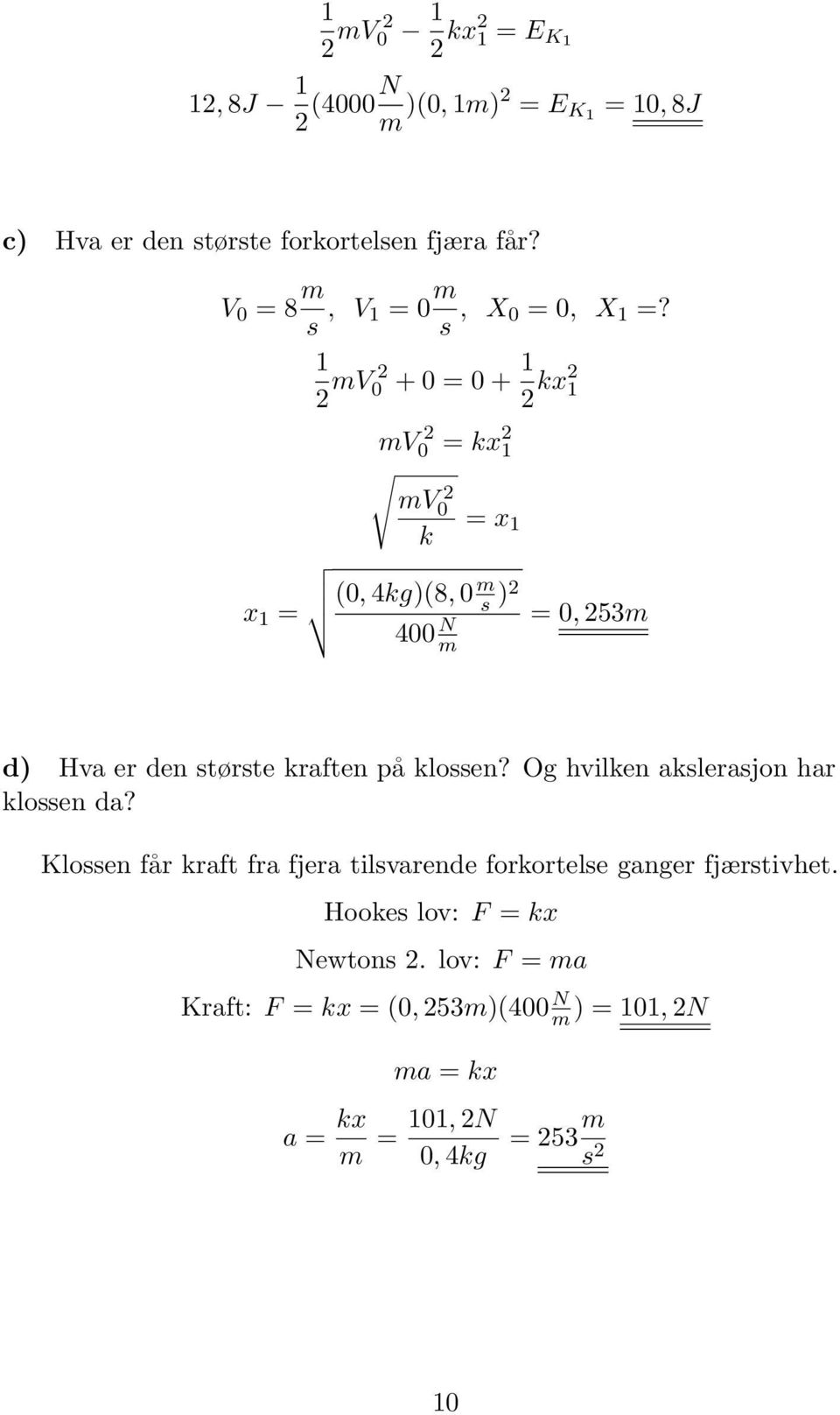 x = mv 0 + 0 = 0 + kx mv0 = kx mv0 = x k (0, 4kg)(8, 0 m s ) 400 N m = 0, 53m d) Hva er den største kraften på klossen?