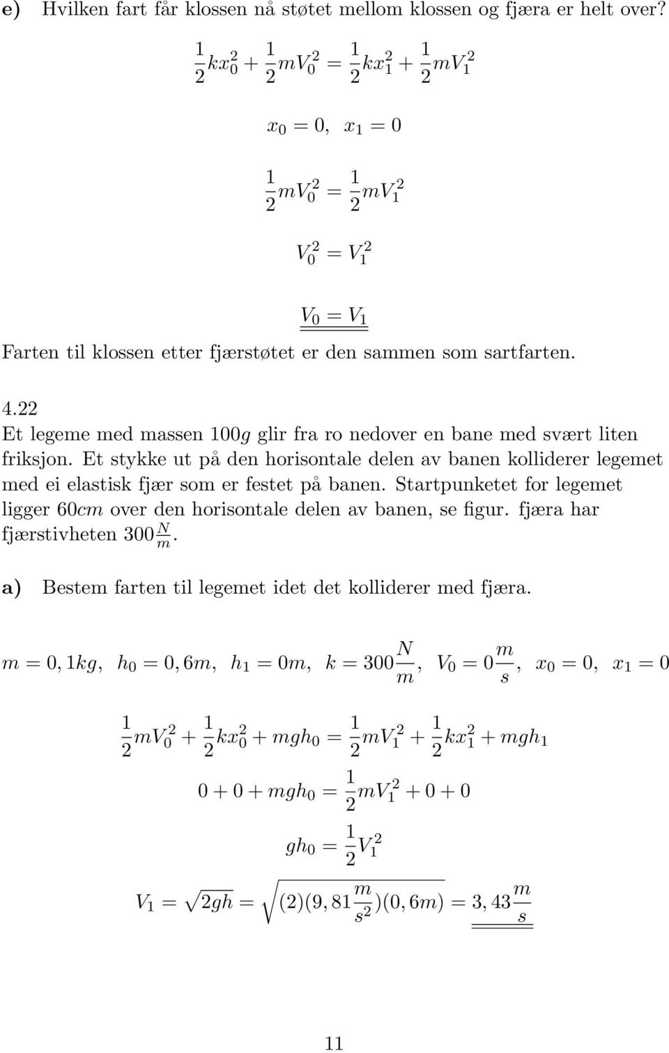 Et legeme med massen 00g glir fra ro nedover en bane med svært liten friksjon. Et stykke ut på den horisontale delen av banen kolliderer legemet med ei elastisk fjær som er festet på banen.