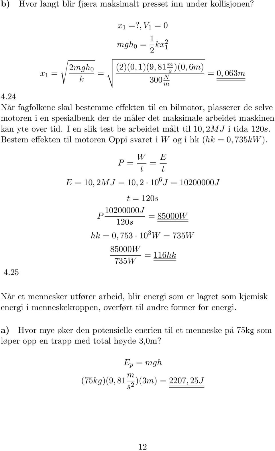 I en slik test be arbeidet målt til 0, MJ i tida 0s. Bestem effekten til motoren Oppi svaret i W og i hk (hk = 0, 735kW ). P = W t = E t E = 0, MJ = 0, 0 6 J = 000000J 4.