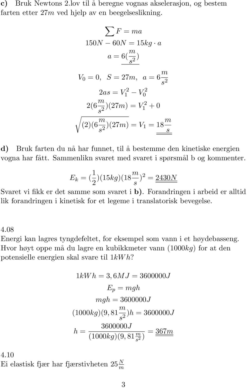 har fått. Sammenlikn svaret med svaret i spørsmål b og kommenter. E k = ( )(5kg)(8m s ) = 430N Svaret vi fikk er det samme som svaret i b).