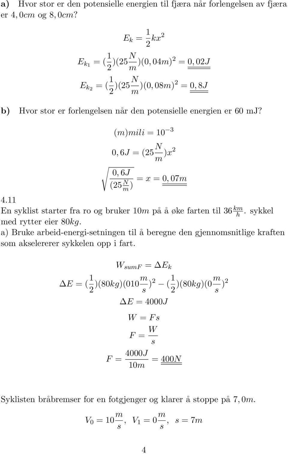 (m)mili = 0 3 0, 6J = (5 N m )x 0, 6J (5 N = x = 0, 07m m ) 4. En syklist starter fra ro og bruker 0m på å øke farten til 36 km h. sykkel med rytter eier 80kg.