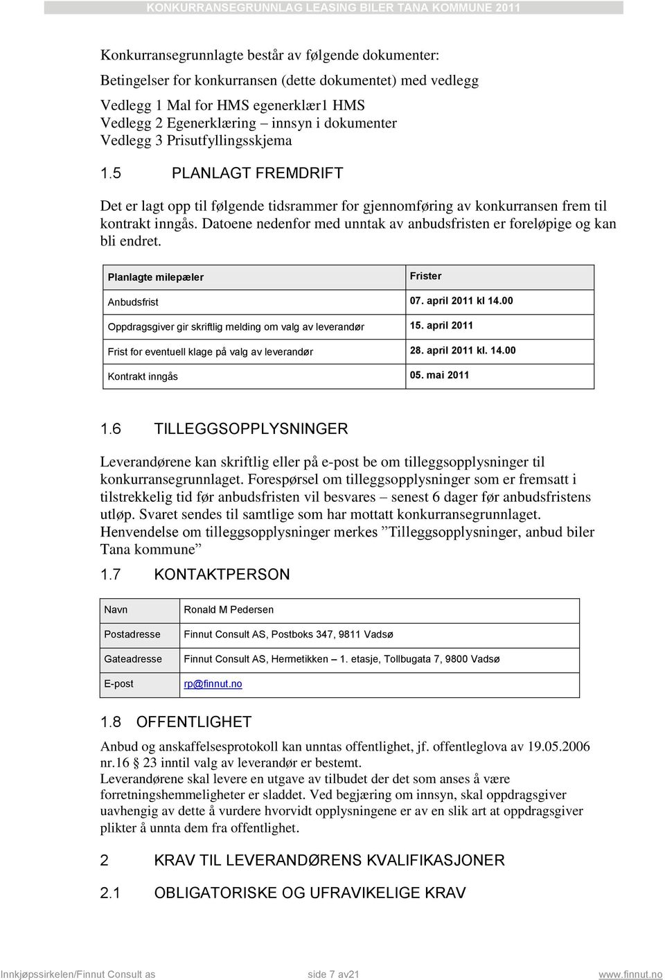 Datoene nedenfor med unntak av anbudsfristen er foreløpige og kan bli endret. Planlagte milepæler Frister Anbudsfrist 07. april 2011 kl 14.