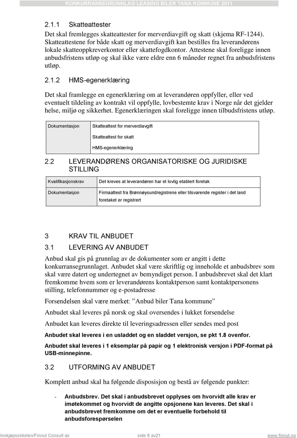 Attestene skal foreligge innen anbudsfristens utløp og skal ikke være eldre enn 6 måneder regnet fra anbudsfristens utløp. 2.1.