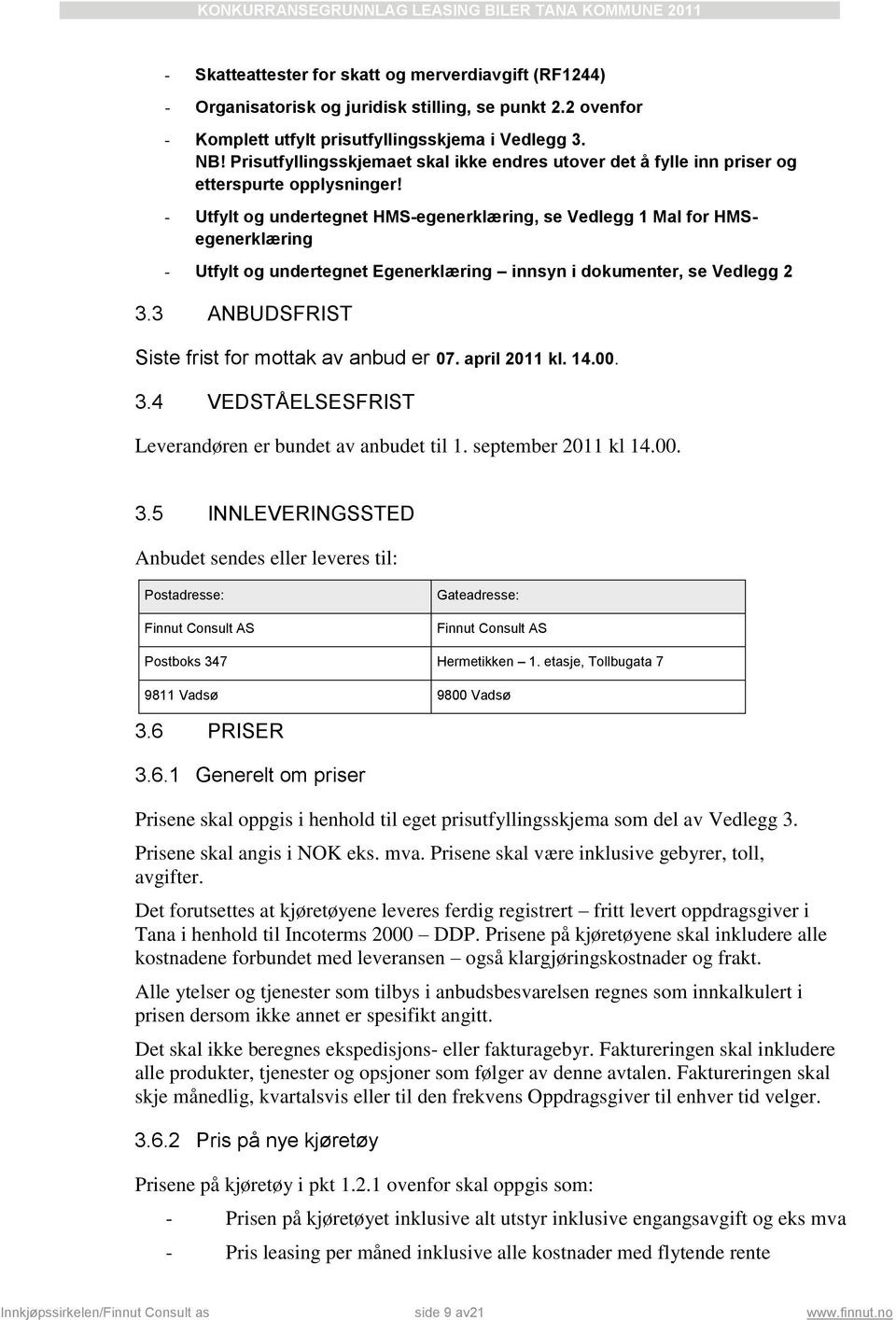 - Utfylt og undertegnet HMS-egenerklæring, se Vedlegg 1 Mal for HMSegenerklæring - Utfylt og undertegnet Egenerklæring innsyn i dokumenter, se Vedlegg 2 3.