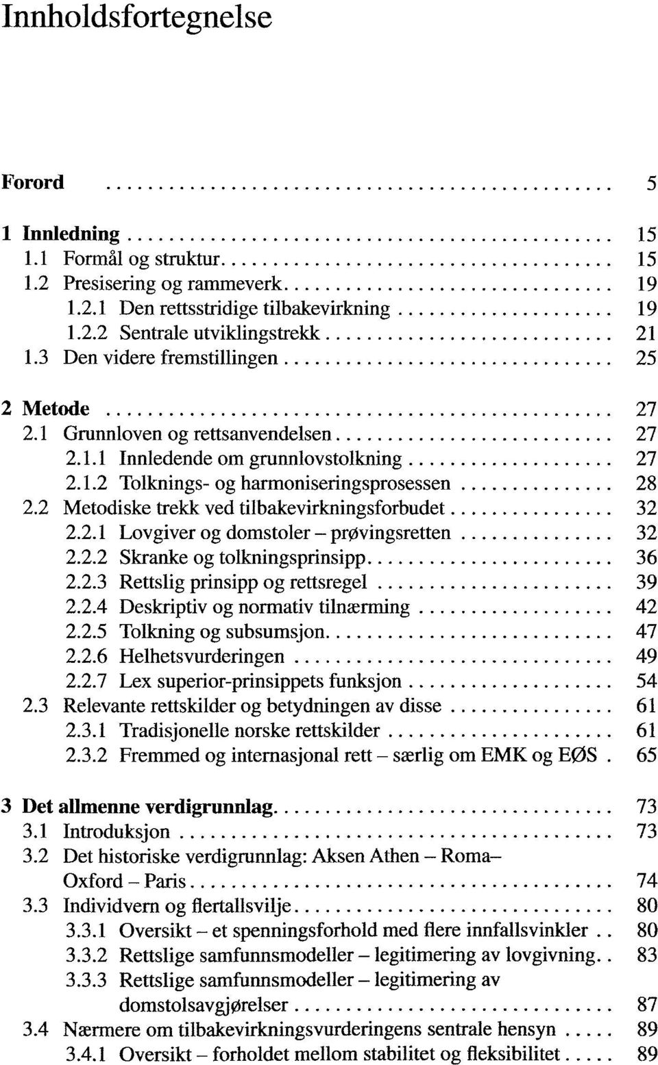 2 Metodiske trekk ved tilbakevirkningsforbudet 32 2.2.1 Lovgiver og domstoler - prøvingsretten 32 2.2.2 Skranke og tolkningsprinsipp 36 2.2.3 Rettslig prinsipp og rettsregel 39 2.2.4 Deskriptiv og normativ tilnærming 42 2.