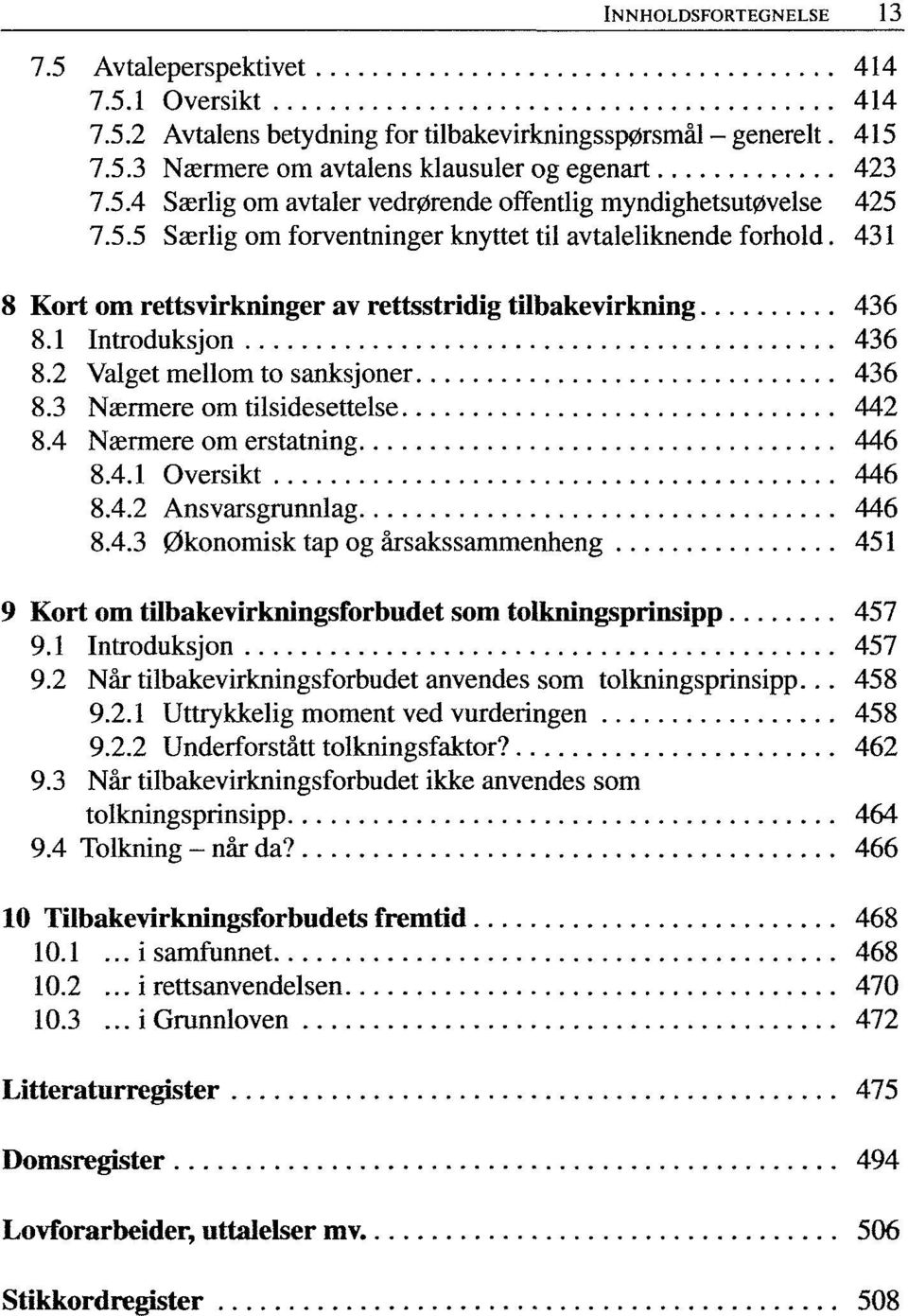 3 Nærmere om tilsidesettelse 442 8.4 Nærmere om erstatning 446 8.4.1 Oversikt 446 8.4.2 Ansvarsgrunnlag 446 8.4.3 Økonomisk tap og årsakssammenheng 451 9 Kort om tilbakevirkningsforbudet som tolkningsprinsipp 457 9.