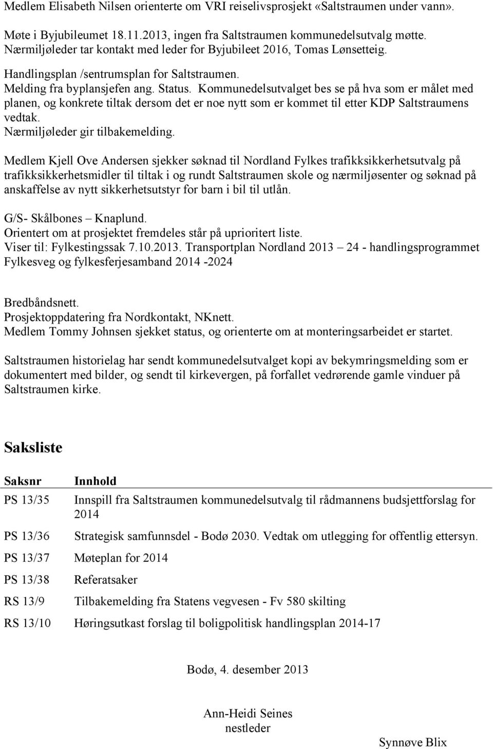 Kommunedelsutvalget bes se på hva som er målet med planen, og konkrete tiltak dersom det er noe nytt som er kommet til etter KDP Saltstraumens vedtak. Nærmiljøleder gir tilbakemelding.