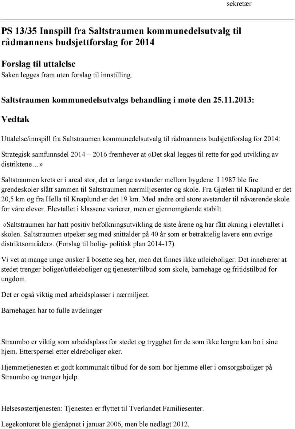 distriktene» Saltstraumen krets er i areal stor, det er lange avstander mellom bygdene. I 1987 ble fire grendeskoler slått sammen til Saltstraumen nærmiljøsenter og skole.