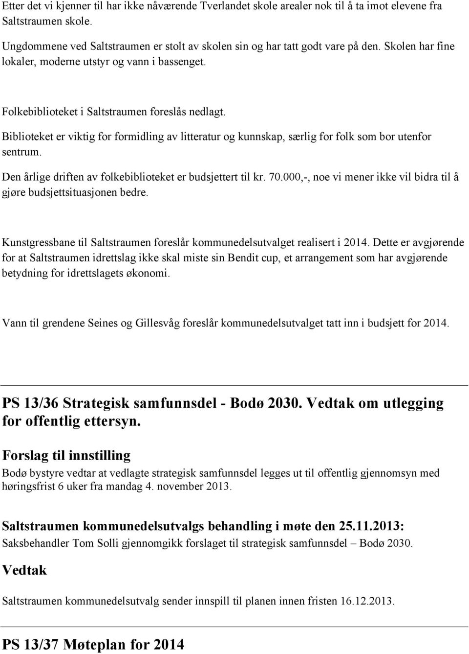 Biblioteket er viktig for formidling av litteratur og kunnskap, særlig for folk som bor utenfor sentrum. Den årlige driften av folkebiblioteket er budsjettert til kr. 70.