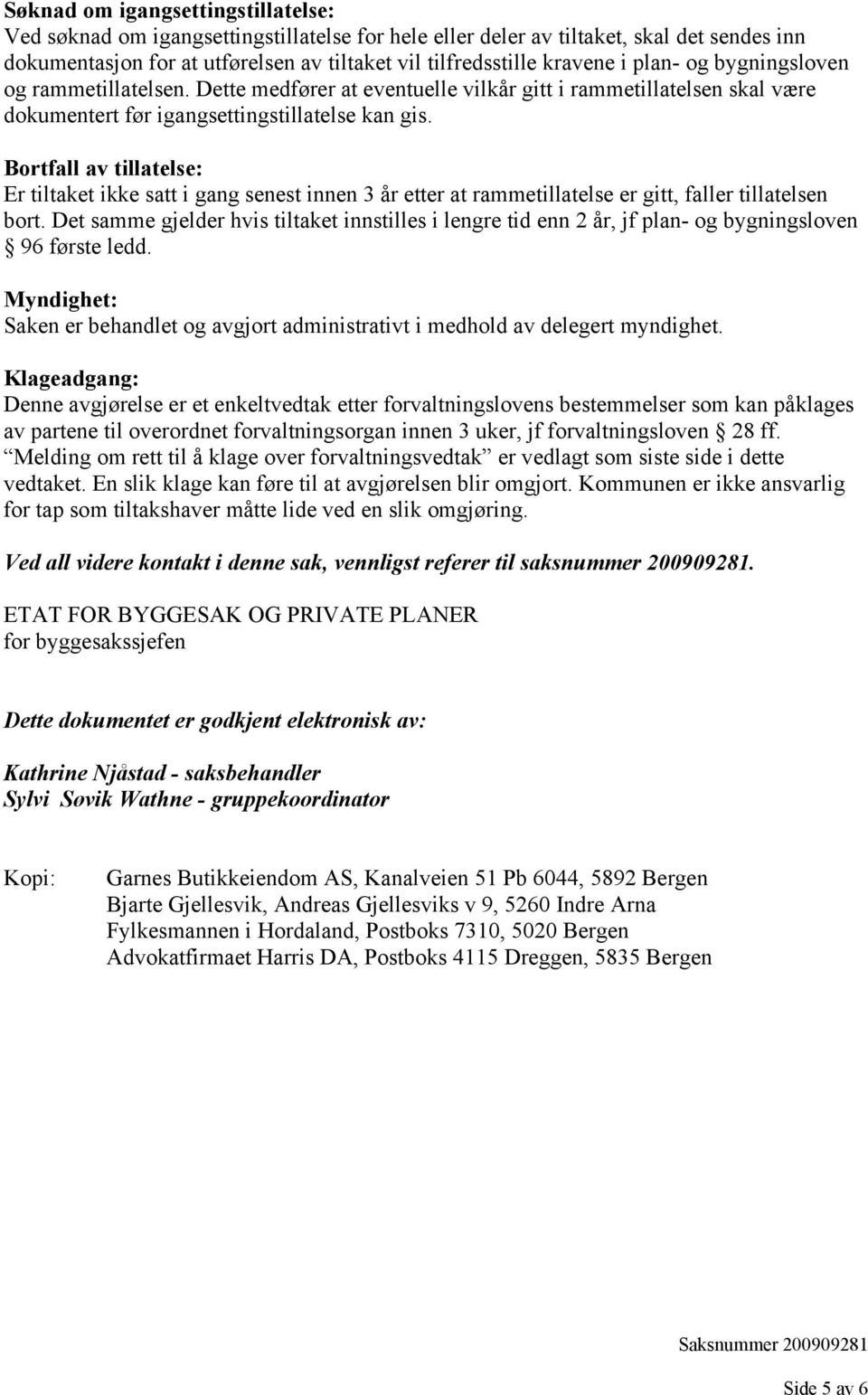 Bortfall av tillatelse: Er tiltaket ikke satt i gang senest innen 3 år etter at rammetillatelse er gitt, faller tillatelsen bort.